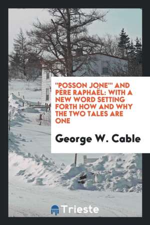 Posson Jone' and Père Raphaël: With a New Word Setting Forth How and Why the Two Tales Are One de George W. Cable