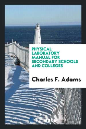 Physical Laboratory Manual for Secondary Schools and Colleges de Charles F. Adams