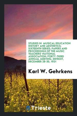 Studies in Musical Education History and Aesthetics; Sixteenth Series; Papers and Proceedings of the Music Teachers' National Association; Forty-Third de Karl W. Gehrkens