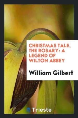 Christmas Tale, the Rosary: A Legend of Wilton Abbey de William Gilbert