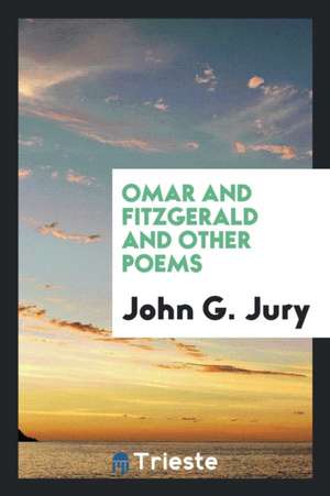 Omar and Fitzgerald and Other Poems de John G. Jury