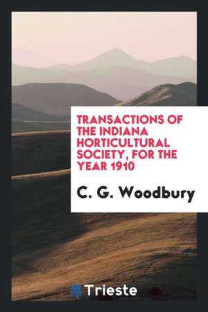 Transactions of the Indiana Horticultural Society, for the Year 1910 de C. G. Woodbury