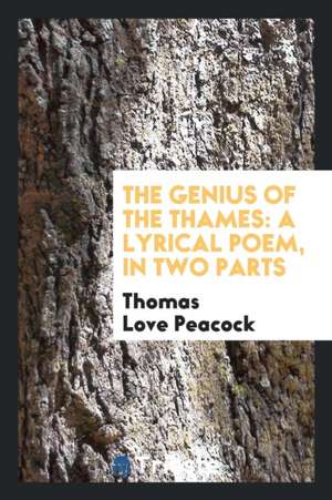 The Genius of the Thames: A Lyrical Poem, in Two Parts de Thomas Love Peacock