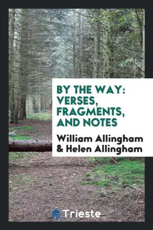 By the Way: Verses, Fragments, and Notes de William Allingham