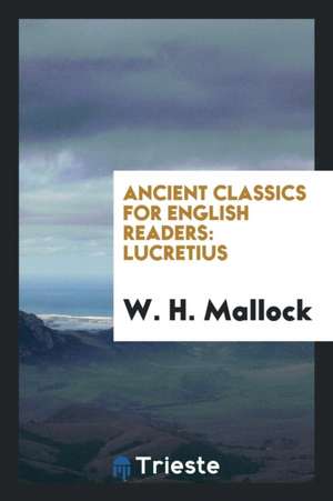 Ancient Classics for English Readers: Lucretius de W. H. Mallock