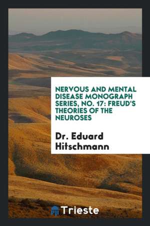 Nervous and Mental Disease Monograph Series, No. 17: Freud's Theories of the Neuroses de Dr Eduard Hitschmann