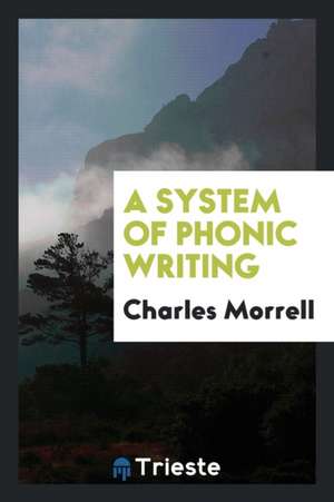 A System of Phonic Writing de Charles Morrell