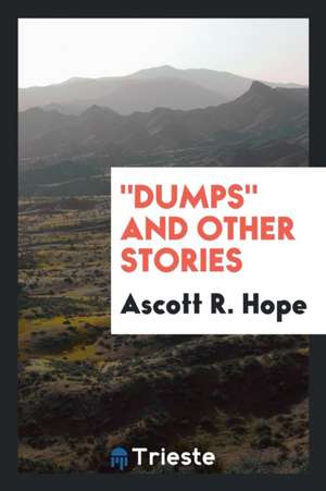 Dumps and Other Stories de Ascott R. Hope