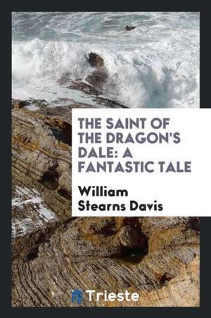 The Saint of the Dragon's Dale: A Fantastic Tale de William Stearns Davis