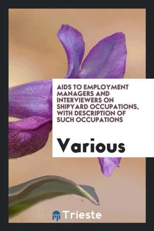 AIDS to Employment Managers and Interviewers on Shipyard Occupations, with Description of Such Occupations de Various