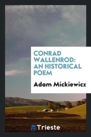 Conrad Wallenrod: An Historical Poem, Founded on Events in the Annals of ... de Adam Mickiewicz