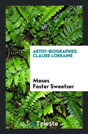 Artist-Biographies. Claude Lorraine de Moses Foster Sweetser