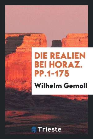 Die Realien Bei Horaz. Pp.1-175 de Wilhelm Gemoll