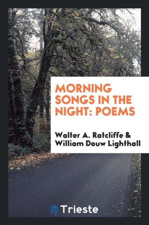 Morning Songs in the Night: Poems de Walter A. Ratcliffe