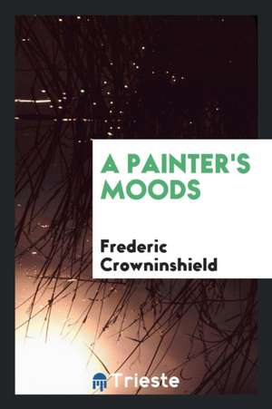 A Painter's Moods de Frederic Crowninshield