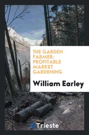 The Garden Farmer: Profitable Market Gardening de William Earley