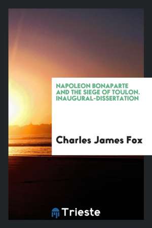 Napoleon Bonaport and the Siege of Toulon de Charles James Fox