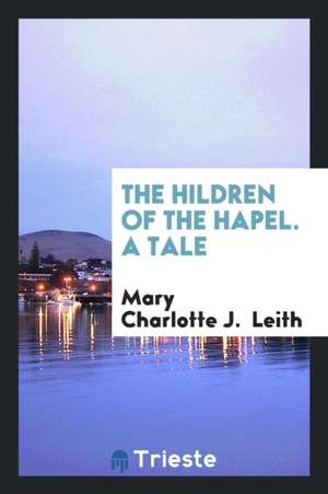 The &#1057;hildren of the &#1057;hapel. a Tale de Mary Charlotte J. Leith