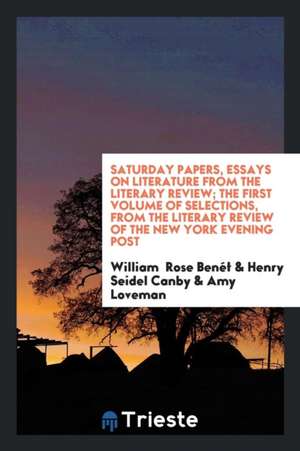 Saturday Papers, Essays on Literature from the Literary Review; The First Volume of Selections, from the Literary Review of the New York Evening Post de William Rose Benet