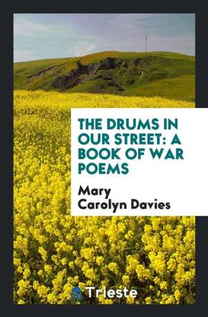 The Drums in Our Street: A Book of War Poems de Mary Carolyn Davies