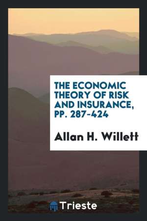 The Economic Theory of Risk and Insurance ... de Allan H. Willett