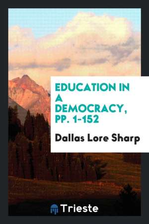 Education in a Democracy, Pp. 1-152 de Dallas Lore Sharp