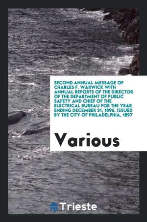 Second Annual Message of Charles F. Warwick with Annual Reports of the Director of the Department of Public Safety and Chief of the Electrical Bureau de Various