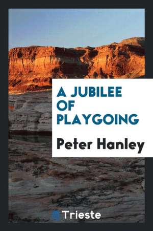 A Jubilee of Playgoing de Peter Hanley