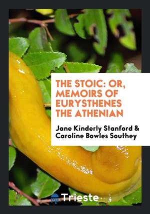 The Stoic: Or, Memoirs of Eurysthenes the Athenian de Jane Kinderly Stanford