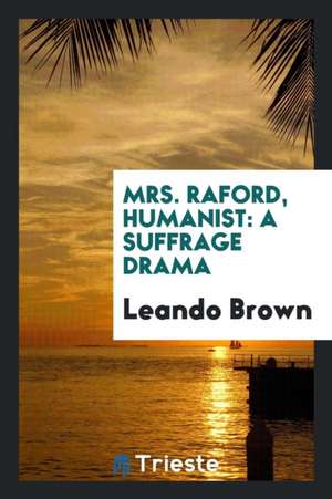 Mrs. Raford, Humanist: A Suffrage Drama de Leando Brown