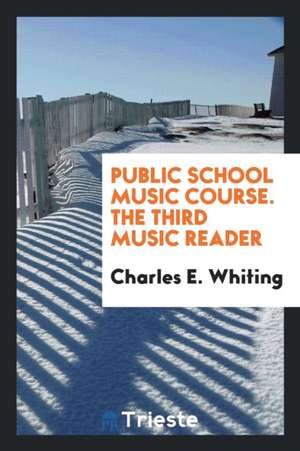 Public School Music Course. the Third Music Reader de Charles E. Whiting