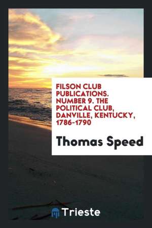 The Political Club, Danville, Kentucky, 1786-1790: Being an Account of an ... de Thomas Speed