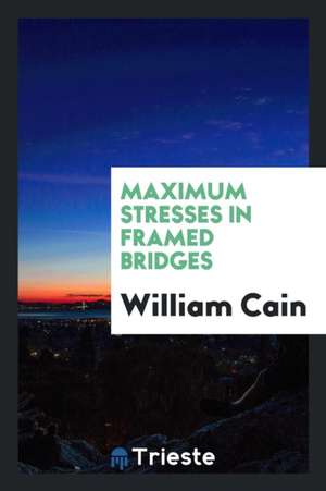 Maximum Stresses in Framed Bridges de William Cain