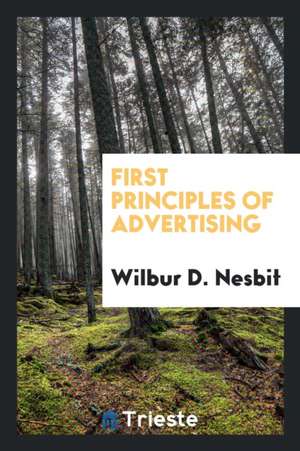 First Principles of Advertising de Wilbur D. Nesbit