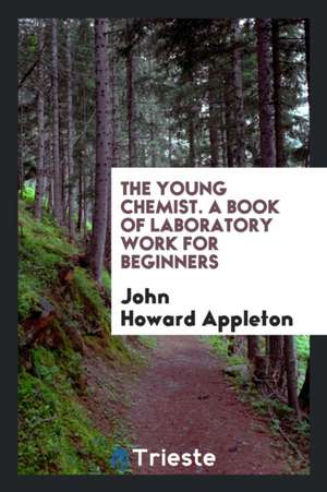 The Young Chemist. a Book of Laboratory Work for Beginners de John Howard Appleton