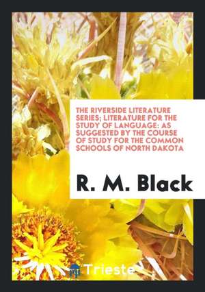 The Riverside Literature Series; Literature for the Study of Language: As Suggested by the Course of Study for the Common Schools of North Dakota de R. M. Black