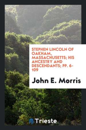 Stephen Lincoln of Oakham, Massachusetts; His Ancestry and Descendants; Pp. 6-109 de John E. Morris