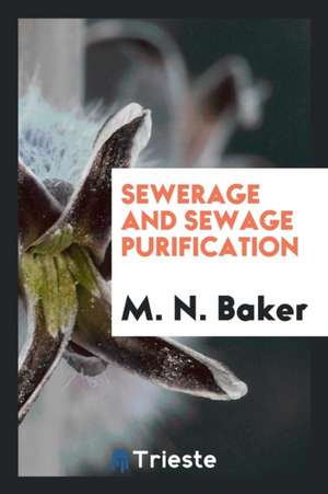 Sewerage and Sewage Purification de M. N. Baker