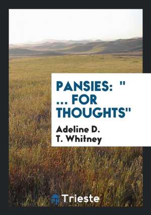 Pansies: ... for Thoughts de Adeline D. T. Whitney