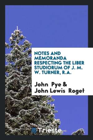 Notes and Memoranda Respecting the Liber Studiorum of J.M.W. Turner de John Pye