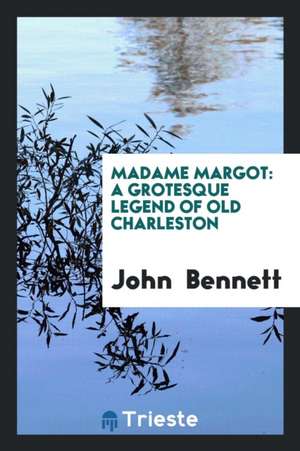 Madame Margot: A Grotesque Legend of Old Charleston de John Bennett