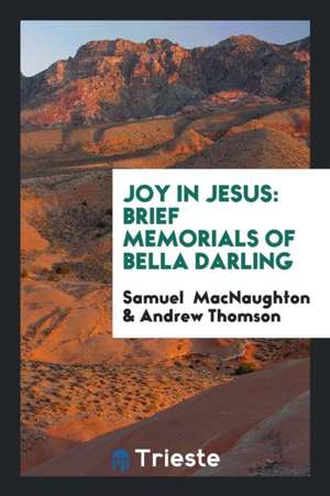 Joy in Jesus: Brief Memorials of Bella Darling de Samuel Macnaughton