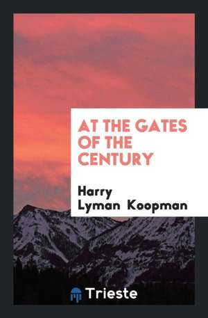 At the Gates of the Century de Harry Lyman Koopman