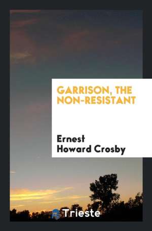 Garrison, the Non-Resistant de Ernest Howard Crosby