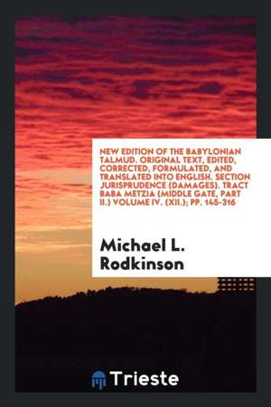 New Edition of the Babylonian Talmud. Original Text, Edited, Corrected, Formulated, and Translated Into English. Section Jurisprudence (Damages). Trac de Michael L. Rodkinson