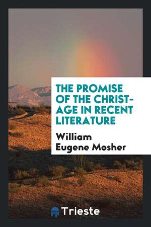 The Promise of the Christ-Age in Recent Literature de William Eugene Mosher