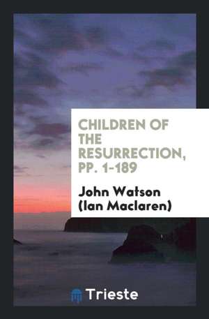 Children of the Resurrection, Pp. 1-189 de John Watson (Ian Maclaren)