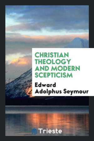 Christian Theology and Modern Scepticism de The Duke Of Somerset