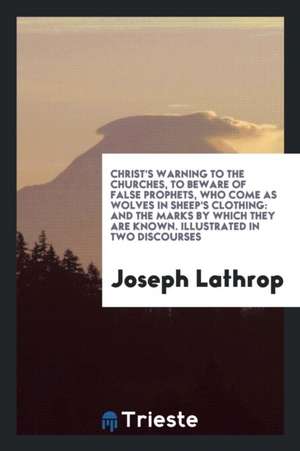 Christ's Warning to the Churches, to Beware of False Prophets, Who Come as Wolves in Sheep's Clothing: And the Marks by Which They Are Known. Illustra de Joseph Lathrop