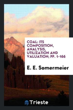Coal: Its Composition, Analysis, Utilization and Valuation; Pp. 1-166 de E. E. Somermeier